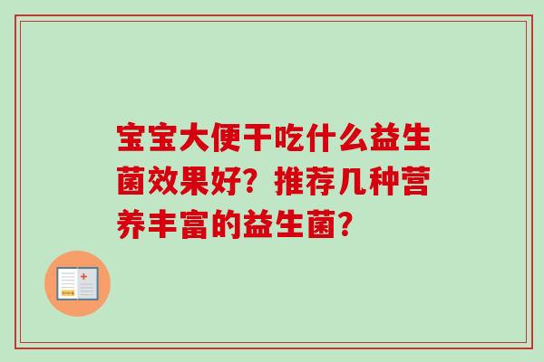 宝宝大便干吃什么益生菌效果好？推荐几种营养丰富的益生菌？