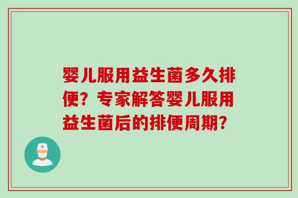 婴儿服用益生菌多久排便？专家解答婴儿服用益生菌后的排便周期？