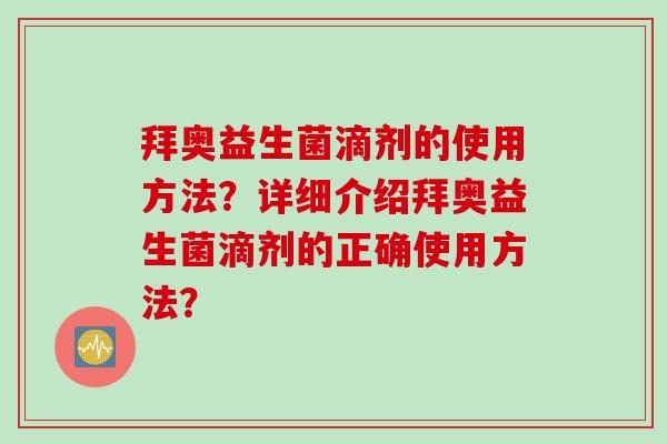 拜奥益生菌滴剂的使用方法？详细介绍拜奥益生菌滴剂的正确使用方法？