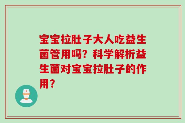 宝宝拉肚子大人吃益生菌管用吗？科学解析益生菌对宝宝拉肚子的作用？