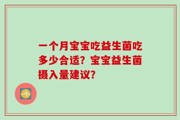一个月宝宝吃益生菌吃多少合适？宝宝益生菌摄入量建议？