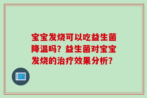 宝宝发烧可以吃益生菌降温吗？益生菌对宝宝发烧的效果分析？