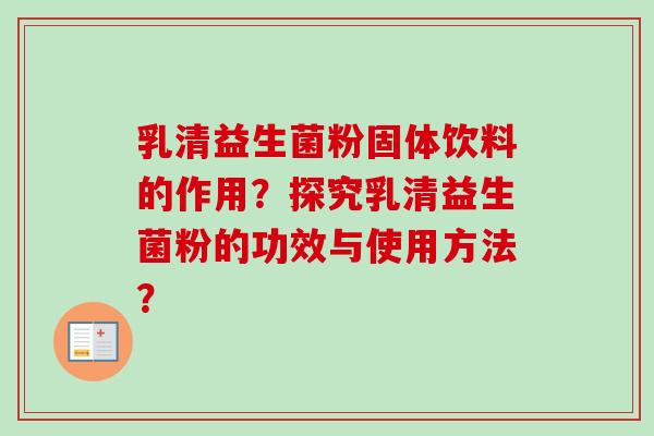 乳清益生菌粉固体饮料的作用？探究乳清益生菌粉的功效与使用方法？