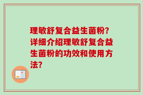 理敏舒复合益生菌粉？详细介绍理敏舒复合益生菌粉的功效和使用方法？