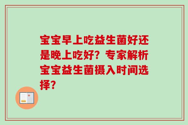 宝宝早上吃益生菌好还是晚上吃好？专家解析宝宝益生菌摄入时间选择？