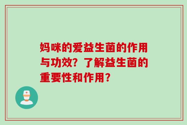 妈咪的爱益生菌的作用与功效？了解益生菌的重要性和作用？