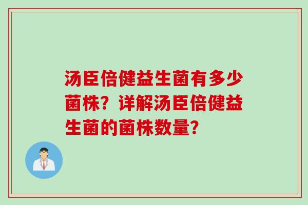 汤臣倍健益生菌有多少菌株？详解汤臣倍健益生菌的菌株数量？