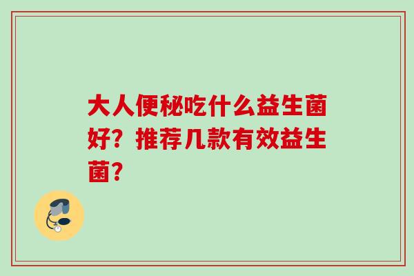 大人吃什么益生菌好？推荐几款有效益生菌？