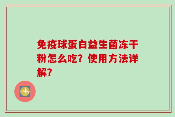 球蛋白益生菌冻干粉怎么吃？使用方法详解？
