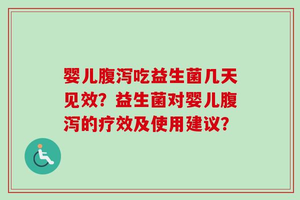 婴儿吃益生菌几天见效?益生菌对婴儿的疗效及使用建议? 婴儿吃益生菌几天见效?益生菌对婴儿的疗效及使用建议?