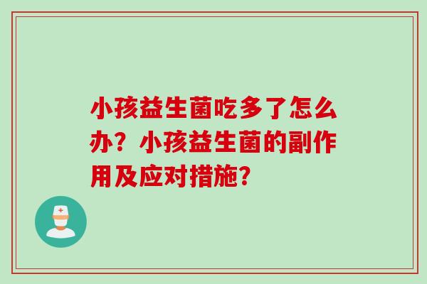 小孩益生菌吃多了怎么办？小孩益生菌的副作用及应对措施？