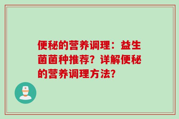 的营养调理:益生菌菌种推荐?详解的营养调理方法? 的营养调理:益生菌菌种推荐?详解的营养调理方法?