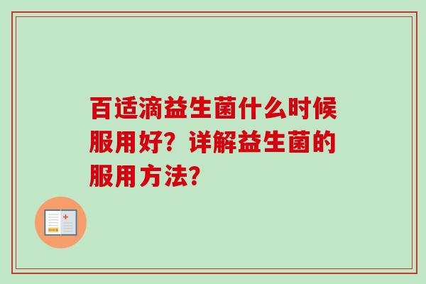 百适滴益生菌什么时候服用好？详解益生菌的服用方法？