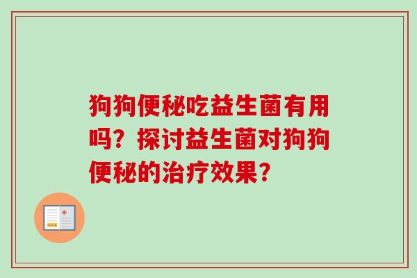 狗狗吃益生菌有用吗？探讨益生菌对狗狗的效果？