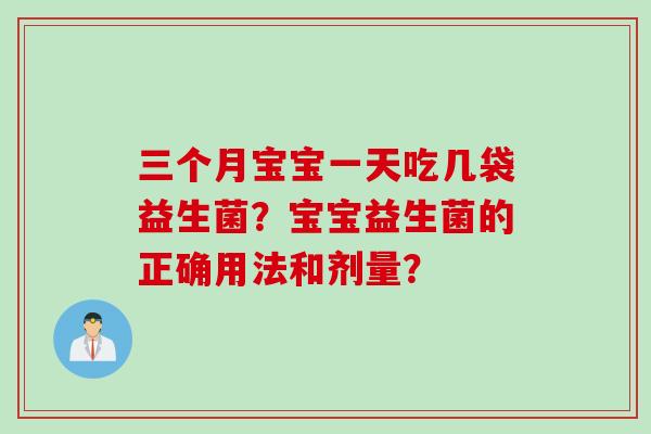 三个月宝宝一天吃几袋益生菌？宝宝益生菌的正确用法和剂量？