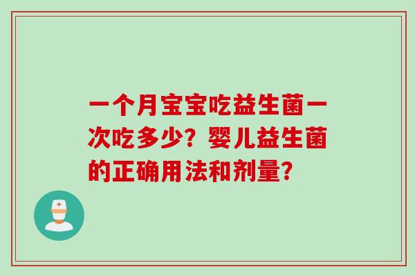 一个月宝宝吃益生菌一次吃多少？婴儿益生菌的正确用法和剂量？