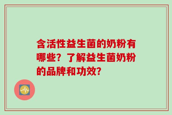 含活性益生菌的奶粉有哪些？了解益生菌奶粉的品牌和功效？