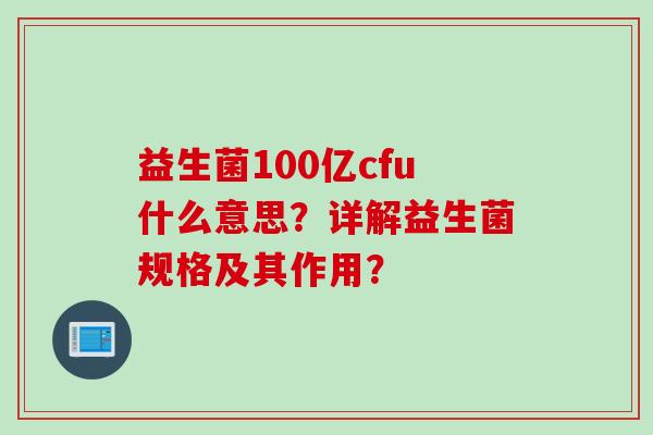 益生菌100亿cfu什么意思？详解益生菌规格及其作用？