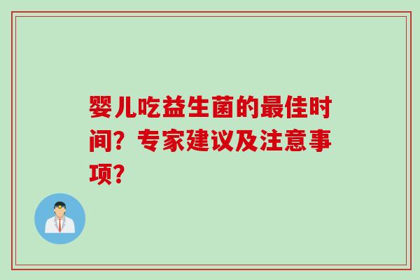 婴儿吃益生菌的佳时间？专家建议及注意事项？