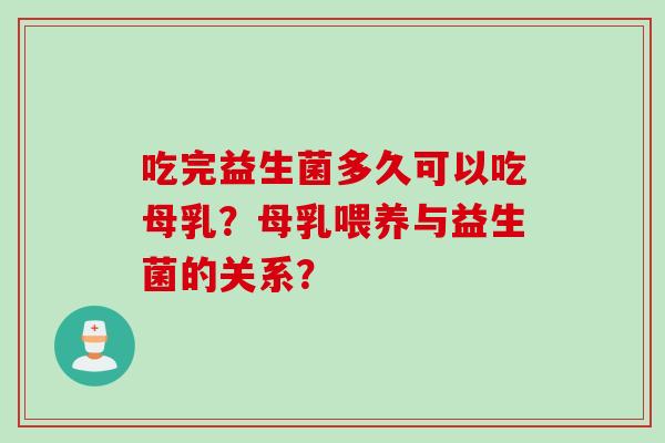 吃完益生菌多久可以吃母乳？母乳喂养与益生菌的关系？
