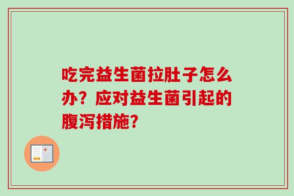 吃完益生菌拉肚子怎么办？应对益生菌引起的腹泻措施？