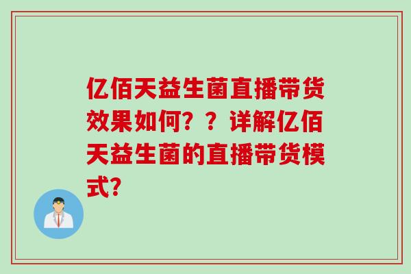 亿佰天益生菌直播带货效果如何??详解亿佰天益生菌的直播带货模式? 亿佰天益生菌直播带货效果如何??详解亿佰天益生菌的直播带货模式?