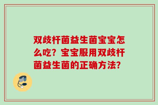 双歧杆菌益生菌宝宝怎么吃？宝宝服用双歧杆菌益生菌的正确方法？