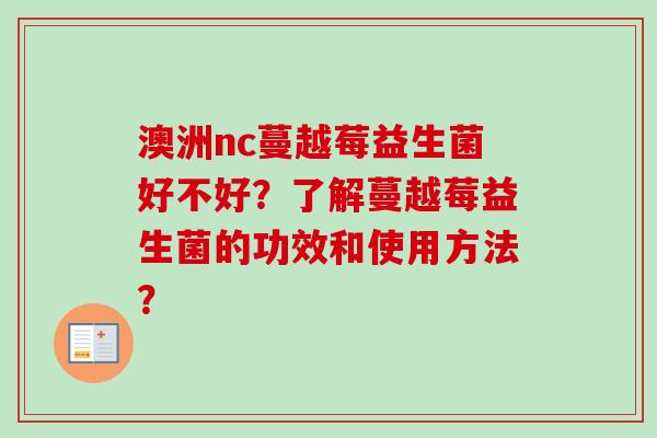 澳洲nc蔓越莓益生菌好不好？了解蔓越莓益生菌的功效和使用方法？