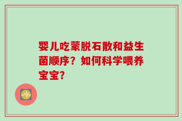 婴儿吃蒙脱石散和益生菌顺序？如何科学喂养宝宝？
