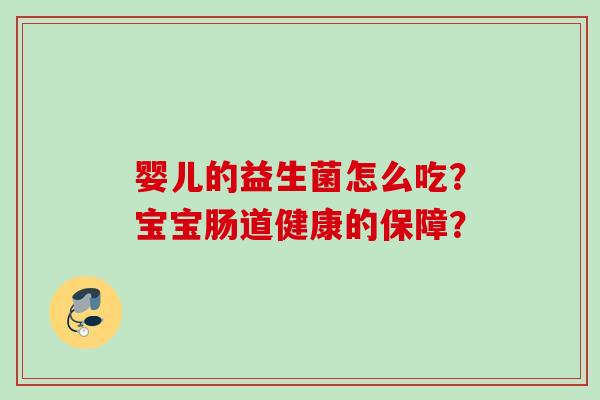 婴儿的益生菌怎么吃？宝宝肠道健康的保障？