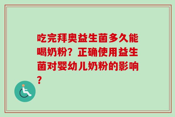 吃完拜奥益生菌多久能喝奶粉？正确使用益生菌对婴幼儿奶粉的影响？