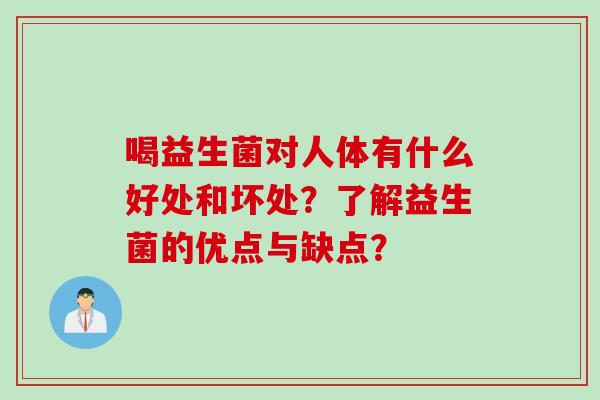 喝益生菌对人体有什么好处和坏处?了解益生菌的优点与缺点? 喝益生菌对人体有什么好处和坏处?了解益生菌的优点与缺点?