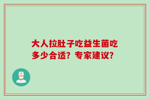 大人拉肚子吃益生菌吃多少合适？专家建议？