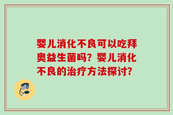 婴儿可以吃拜奥益生菌吗?婴儿的方法探讨? 婴儿可以吃拜奥益生菌吗?婴儿的方法探讨?