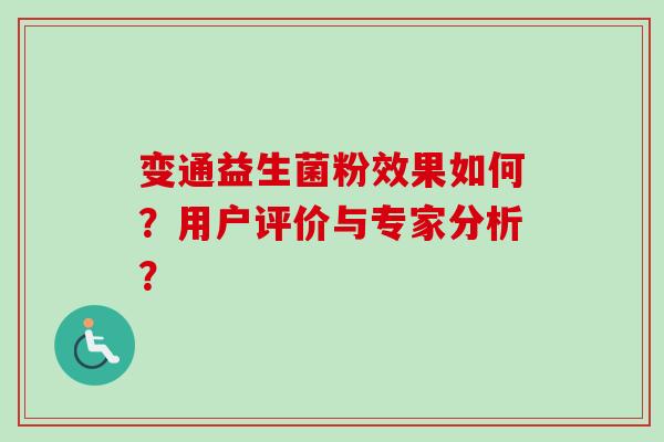 变通益生菌粉效果如何?用户评价与专家分析? 变通益生菌粉效果如何?用户评价与专家分析?