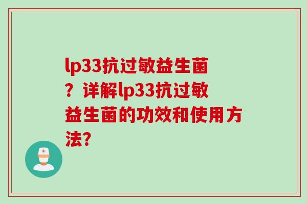 lp33抗益生菌?详解lp33抗益生菌的功效和使用方法? lp33抗益生菌?详解lp33抗益生菌的功效和使用方法?