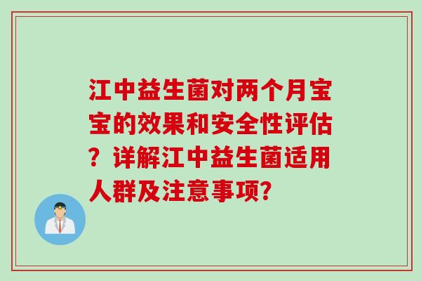 江中益生菌对两个月宝宝的效果和安全性评估？详解江中益生菌适用人群及注意事项？