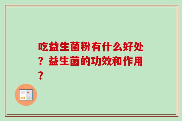 吃益生菌粉有什么好处？益生菌的功效和作用？
