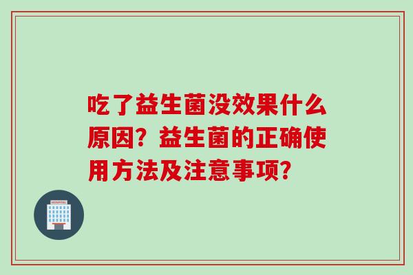 吃了益生菌没效果什么原因？益生菌的正确使用方法及注意事项？