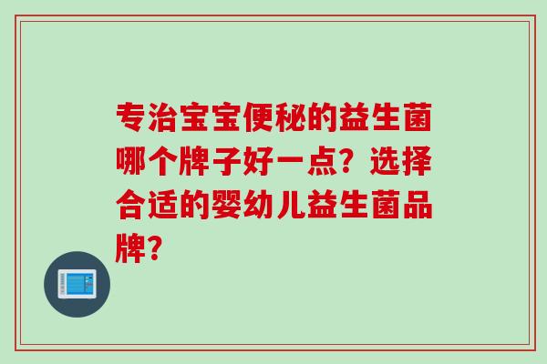 专宝宝的益生菌哪个牌子好一点？选择合适的婴幼儿益生菌品牌？