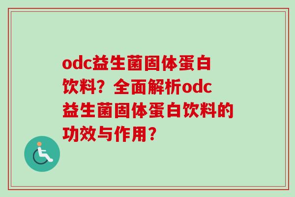 odc益生菌固体蛋白饮料？全面解析odc益生菌固体蛋白饮料的功效与作用？