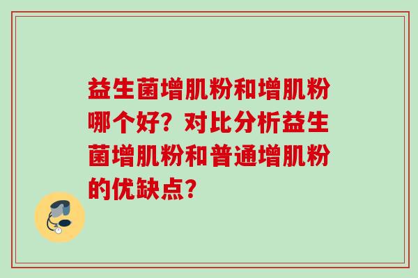 益生菌增肌粉和增肌粉哪个好？对比分析益生菌增肌粉和普通增肌粉的优缺点？