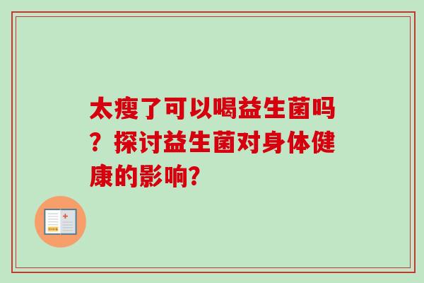 太瘦了可以喝益生菌吗？探讨益生菌对身体健康的影响？