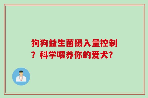 狗狗益生菌摄入量控制？科学喂养你的爱犬？