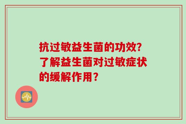 抗益生菌的功效？了解益生菌对症状的缓解作用？