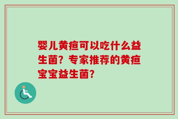 婴儿黄疸可以吃什么益生菌？专家推荐的黄疸宝宝益生菌？