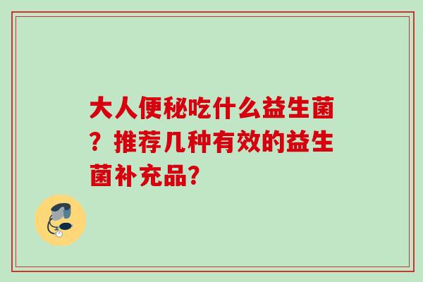 大人吃什么益生菌？推荐几种有效的益生菌补充品？