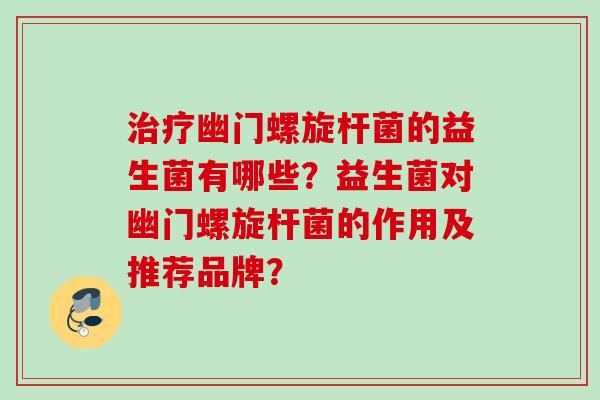 幽门螺旋杆菌的益生菌有哪些？益生菌对幽门螺旋杆菌的作用及推荐品牌？