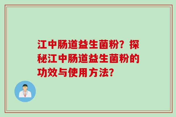 江中肠道益生菌粉？探秘江中肠道益生菌粉的功效与使用方法？
