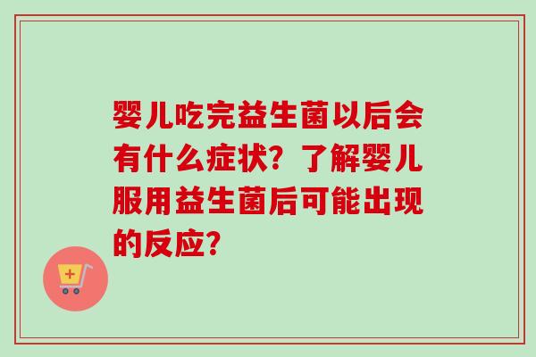 婴儿吃完益生菌以后会有什么症状？了解婴儿服用益生菌后可能出现的反应？